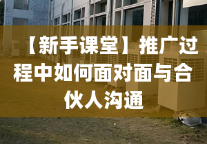 【新手课堂】推广过程中如何面对面与合伙人沟通