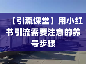 【引流课堂】用小红书引流需要注意的养号步骤