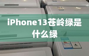 iPhone13苍岭绿是什么绿