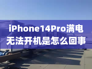 iPhone14Pro满电无法开机是怎么回事