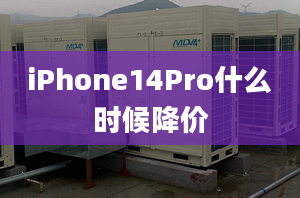 iPhone14Pro什么时候降价