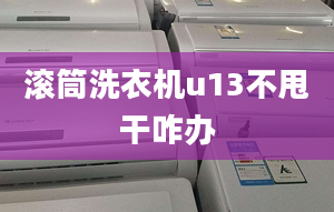 滚筒洗衣机u13不甩干咋办