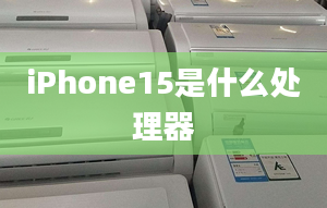 iPhone15是什么处理器