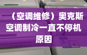 （空调维修）奥克斯空调制冷一直不停机原因