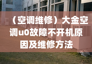 （空调维修）大金空调u0故障不开机原因及维修方法