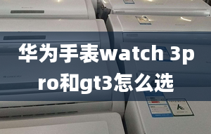 华为手表watch 3pro和gt3怎么选