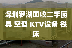 深圳罗湖回收二手厨具 空调 KTV设备 铁床