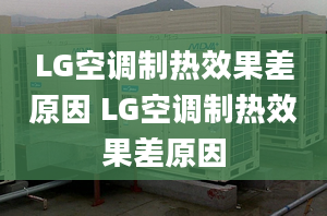 LG空调制热效果差原因 LG空调制热效果差原因