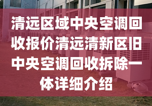 清远区域中央空调回收报价清远清新区旧中央空调回收拆除一体详细介绍