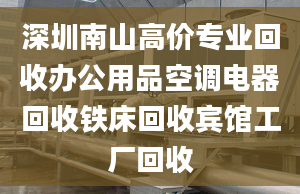 深圳南山高价专业回收办公用品空调电器回收铁床回收宾馆工厂回收