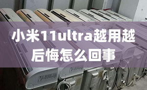 小米11ultra越用越后悔怎么回事