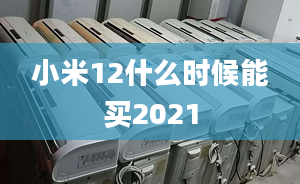 小米12什么时候能买2021