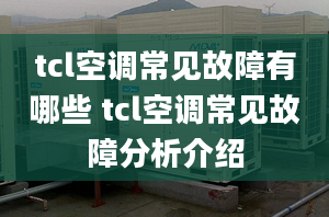 tcl空调常见故障有哪些 tcl空调常见故障分析介绍