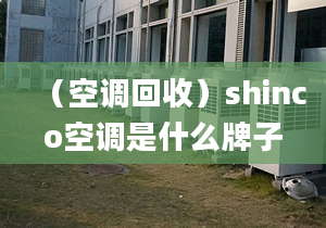 （空调回收）shinco空调是什么牌子