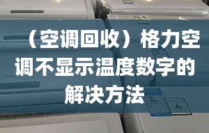 （空调回收）格力空调不显示温度数字的解决方法