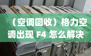 （空调回收）格力空调出现 F4 怎么解决