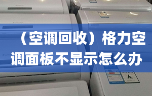 （空调回收）格力空调面板不显示怎么办