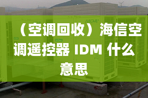 （空调回收）海信空调遥控器 IDM 什么意思