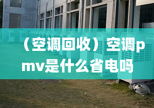 （空调回收）空调pmv是什么省电吗