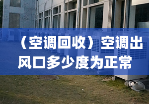 （空调回收）空调出风口多少度为正常