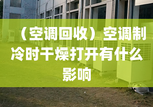 （空调回收）空调制冷时干燥打开有什么影响