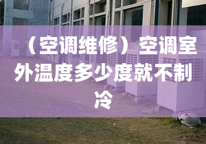 （空调维修）空调室外温度多少度就不制冷