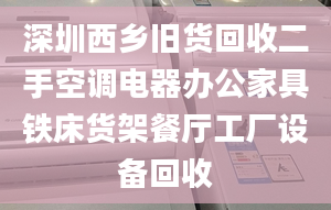 深圳西乡旧货回收二手空调电器办公家具铁床货架餐厅工厂设备回收