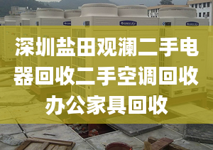 深圳盐田观澜二手电器回收二手空调回收办公家具回收