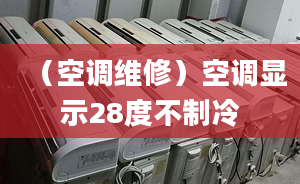 （空调维修）空调显示28度不制冷