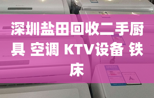 深圳盐田回收二手厨具 空调 KTV设备 铁床