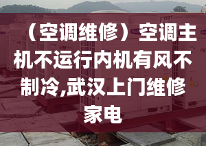 （空调维修）空调主机不运行内机有风不制冷,武汉上门维修家电