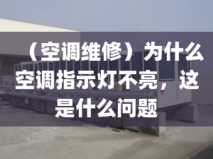 （空调维修）为什么空调指示灯不亮，这是什么问题