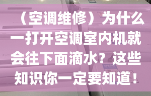 （空调维修）为什么一打开空调室内机就会往下面滴水？这些知识你一定要知道！