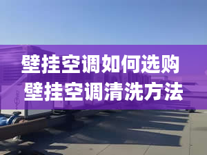 壁挂空调如何选购 壁挂空调清洗方法