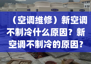 （空调维修）新空调不制冷什么原因？新空调不制冷的原因？