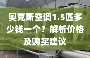 奥克斯空调1.5匹多少钱一个？解析价格及购买建议