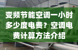 变频节能空调一小时多少度电费？空调电费计算方法介绍