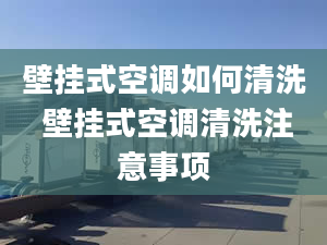 壁挂式空调如何清洗 壁挂式空调清洗注意事项