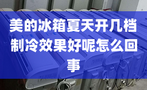 美的冰箱夏天开几档制冷效果好呢怎么回事