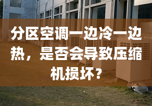 分区空调一边冷一边热，是否会导致压缩机损坏？