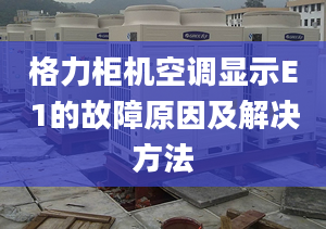 格力柜机空调显示E1的故障原因及解决方法