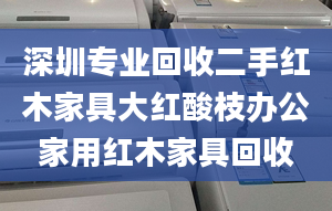 深圳专业回收二手红木家具大红酸枝办公家用红木家具回收