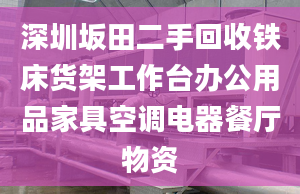 深圳坂田二手回收铁床货架工作台办公用品家具空调电器餐厅物资