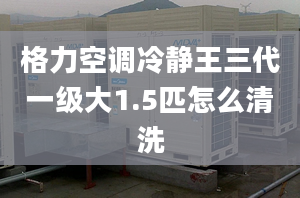 格力空调冷静王三代一级大1.5匹怎么清洗