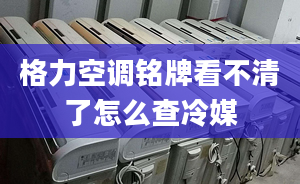 格力空调铭牌看不清了怎么查冷媒