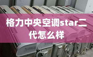 格力中央空调star二代怎么样