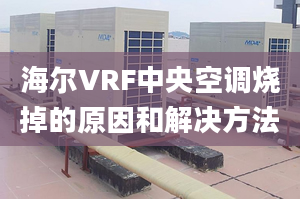 海尔VRF中央空调烧掉的原因和解决方法