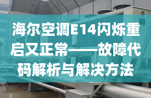 海尔空调E14闪烁重启又正常——故障代码解析与解决方法