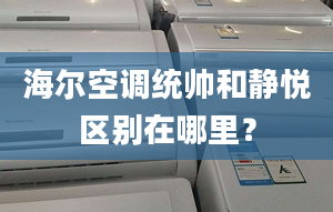 海尔空调统帅和静悦区别在哪里？