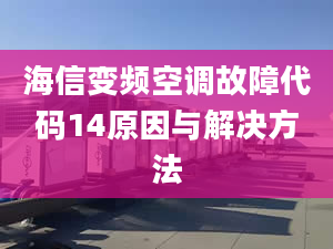 海信变频空调故障代码14原因与解决方法